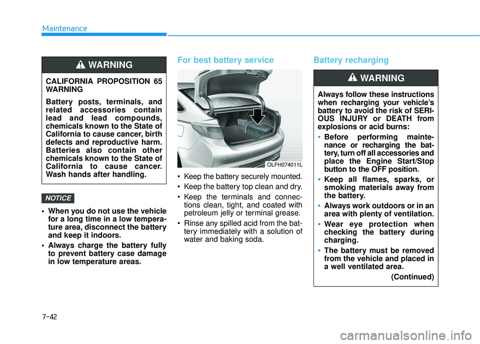 HYUNDAI SONATA LIMITED 2016 Owners Manual 7-42
Maintenance
When you do not use the vehicle for a long time in a low tempera-
ture area, disconnect the battery
and keep it indoors.
Always charge the battery fully to prevent battery case dama HYUNDAI SONATA LIMITED 2016 Owners Manual 7-42
Maintenance
When you do not use the vehicle for a long time in a low tempera-
ture area, disconnect the battery
and keep it indoors.
Always charge the battery fully to prevent battery case dama