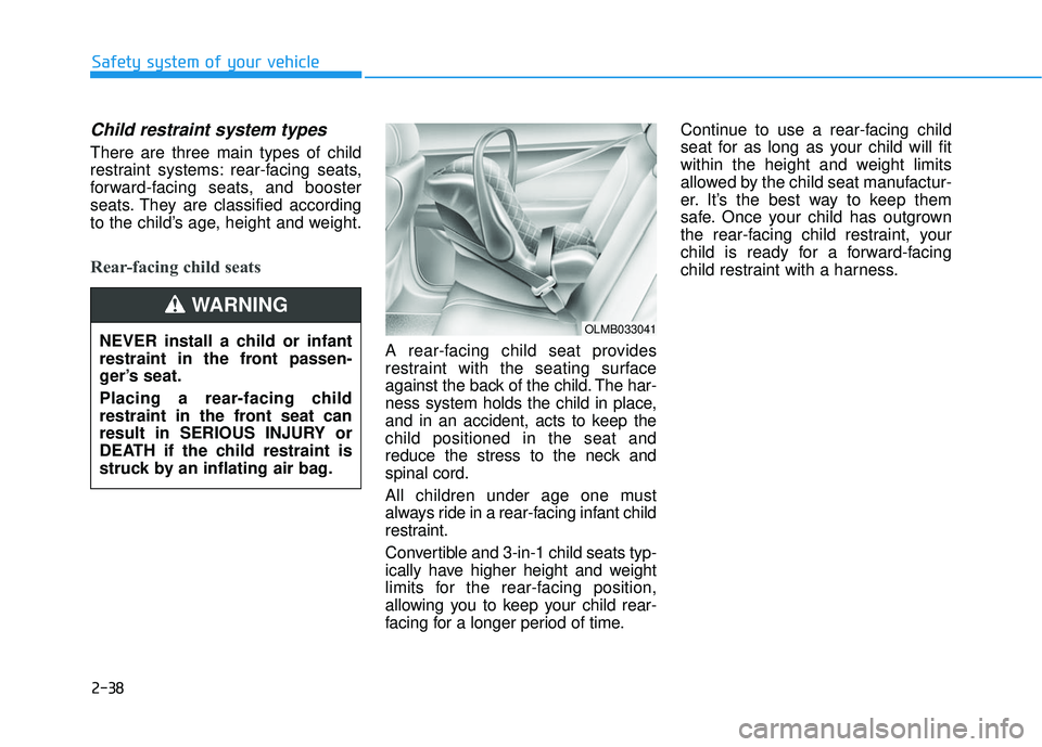 HYUNDAI SONATA LIMITED 2016 Repair Manual 2-38
Safety system of your vehicle
Child restraint system types
There are three main types of child
restraint systems: rear-facing seats,
forward-facing seats, and booster
seats. They are classified HYUNDAI SONATA LIMITED 2016 Repair Manual 2-38
Safety system of your vehicle
Child restraint system types
There are three main types of child
restraint systems: rear-facing seats,
forward-facing seats, and booster
seats. They are classified
