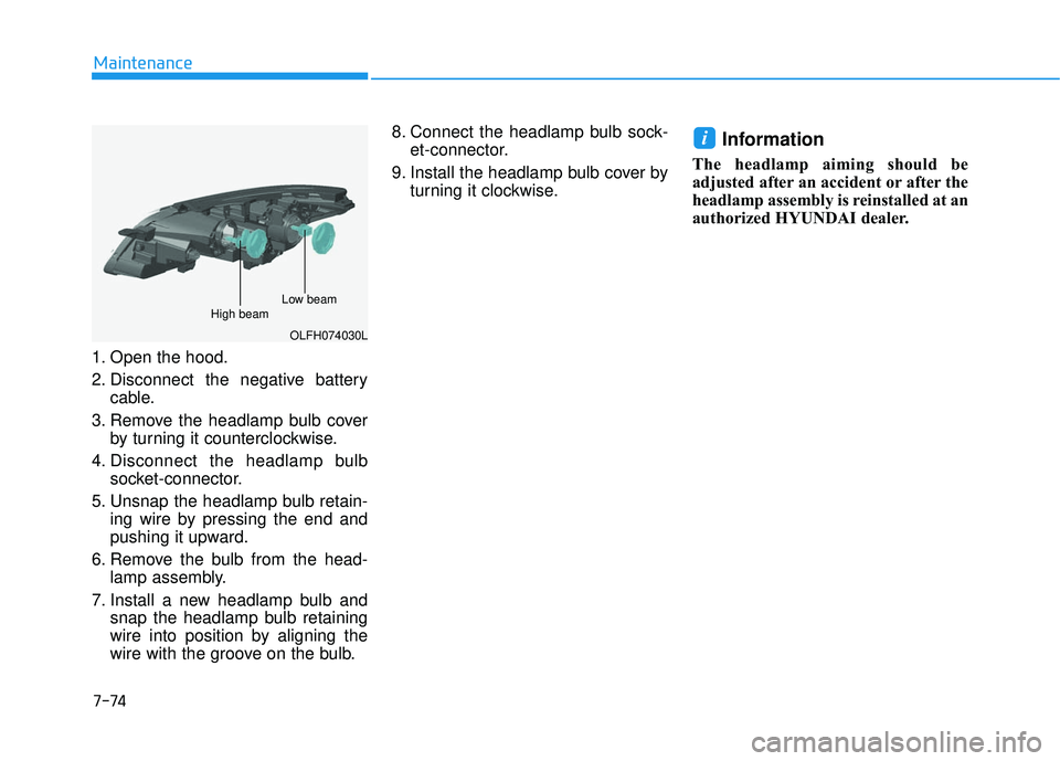 HYUNDAI SONATA LIMITED 2016  Owners Manual 7-74
Maintenance
1. Open the hood.
2. Disconnect the negative battery cable.
3. Remove the headlamp bulb cover by turning it counterclockwise.
4. Disconnect the headlamp bulb socket-connector.
5. Unsn