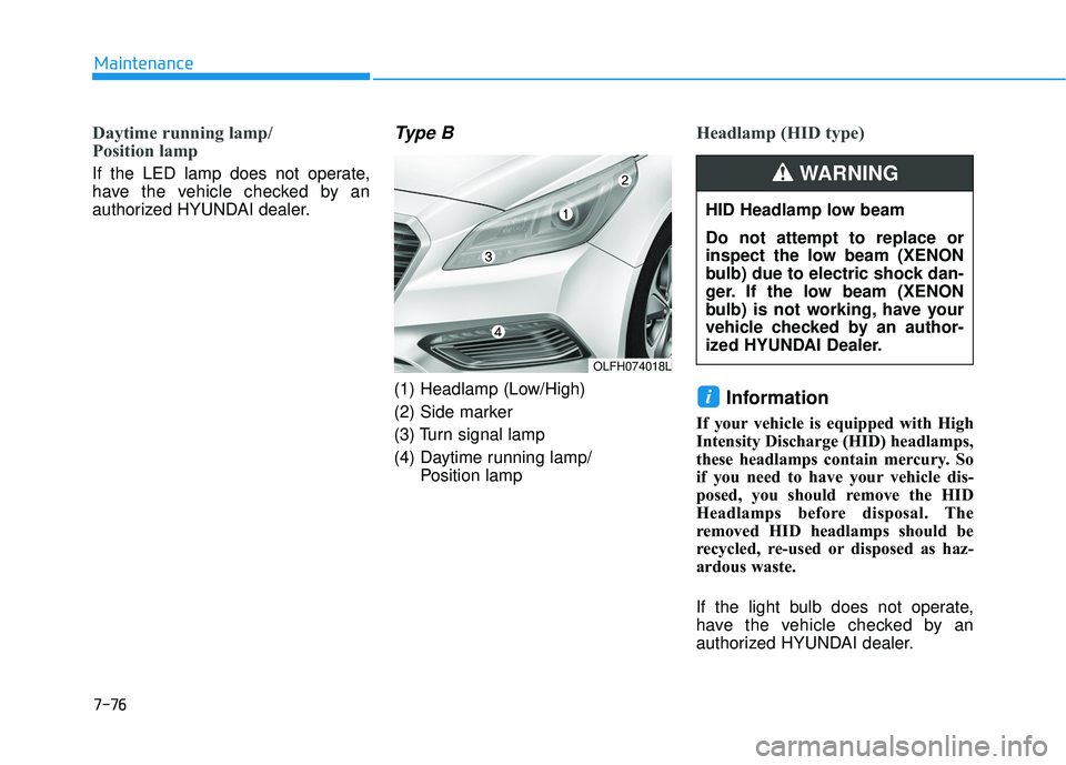HYUNDAI SONATA LIMITED 2016  Owners Manual 7-76
Maintenance
Daytime running lamp/ 
Position lamp 
If the LED lamp does not operate,
have the vehicle checked by an
authorized HYUNDAI dealer.
Type B
(1) Headlamp (Low/High)
(2) Side marker
(3) Tu