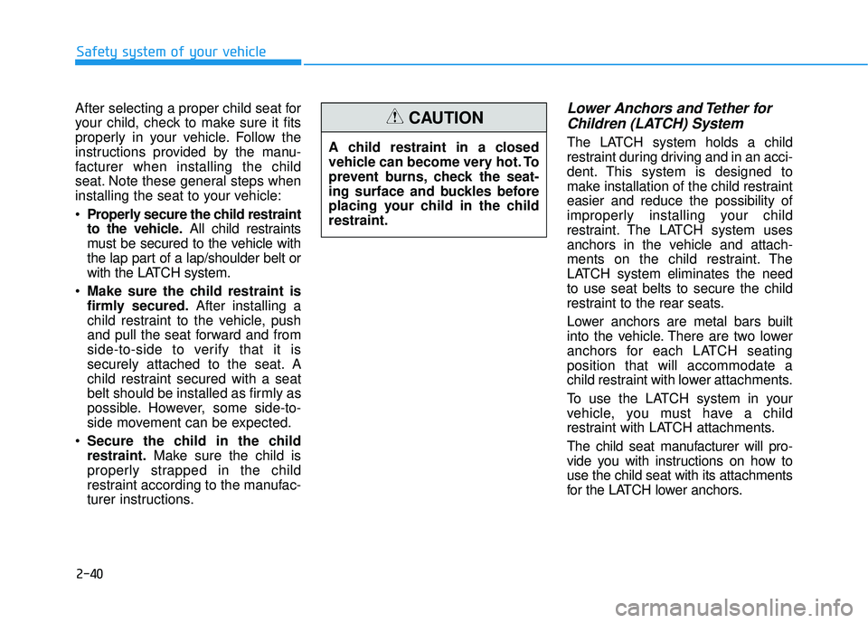 HYUNDAI SONATA LIMITED 2016 Repair Manual 2-40
Safety system of your vehicle
After selecting a proper child seat for
your child, check to make sure it fits
properly in your vehicle. Follow the
instructions provided by the manu-
facturer when HYUNDAI SONATA LIMITED 2016 Repair Manual 2-40
Safety system of your vehicle
After selecting a proper child seat for
your child, check to make sure it fits
properly in your vehicle. Follow the
instructions provided by the manu-
facturer when