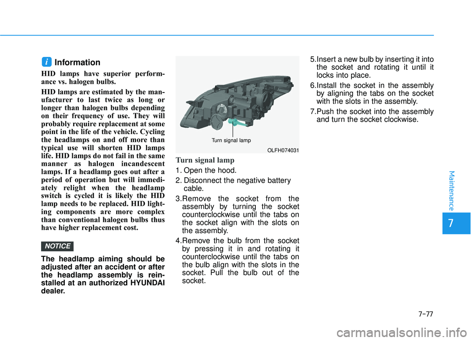HYUNDAI SONATA LIMITED 2016  Owners Manual 7-77
7
Maintenance
Information 
HID lamps have superior perform-
ance vs. halogen bulbs. 
HID lamps are estimated by the man-
ufacturer to last twice as long or
longer than halogen bulbs depending
on 
