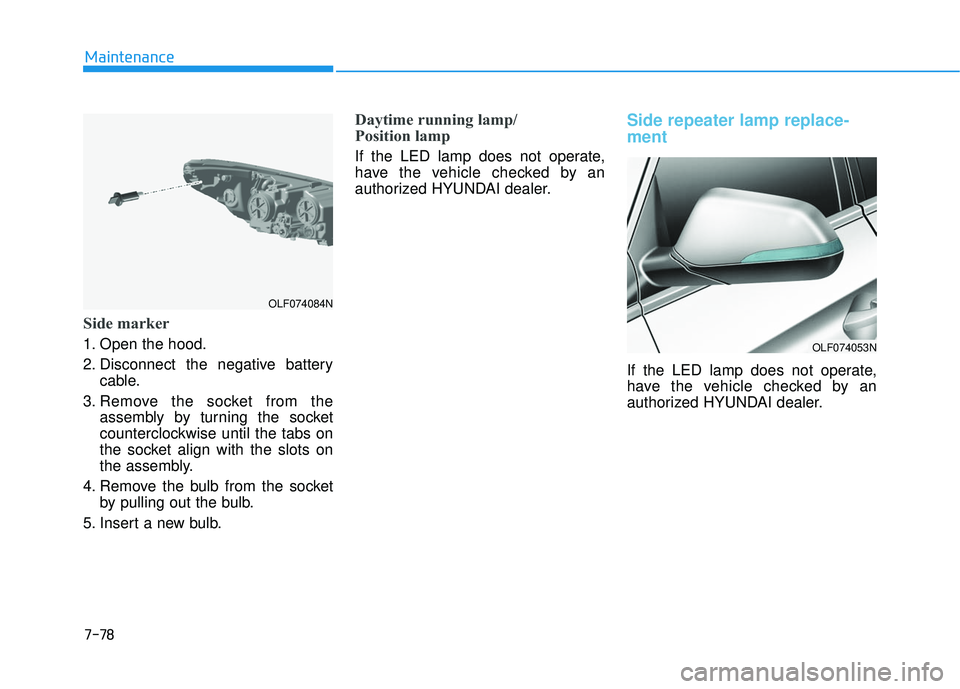 HYUNDAI SONATA LIMITED 2016  Owners Manual 7-78
Maintenance
Side marker
1. Open the hood.
2. Disconnect the negative batterycable.
3. Remove the socket from the assembly by turning the socket
counterclockwise until the tabs on
the socket align