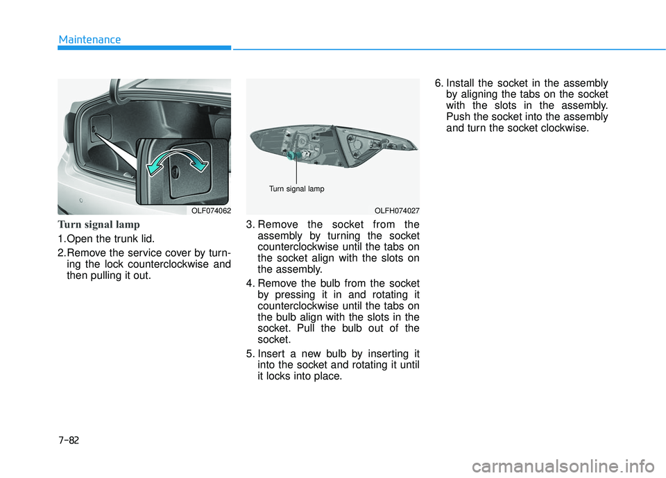 HYUNDAI SONATA LIMITED 2016  Owners Manual 7-82
Maintenance
Turn signal lamp   
1.Open the trunk lid.
2.Remove the service cover by turn-ing the lock counterclockwise and
then pulling it out. 3. Remove the socket from the
assembly by turning t