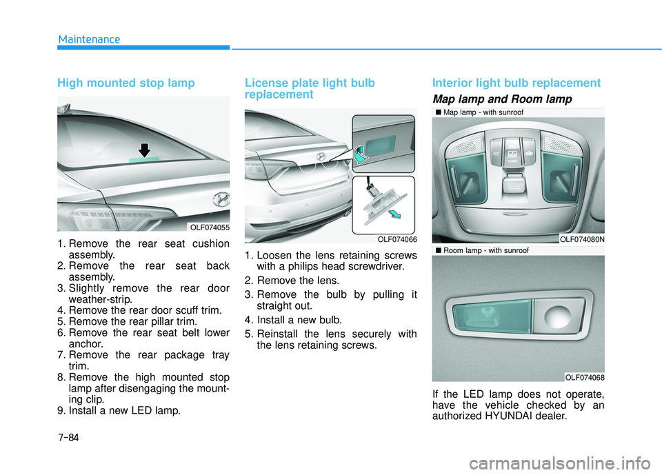HYUNDAI SONATA LIMITED 2016  Owners Manual 7-84
Maintenance
High mounted stop lamp
1. Remove the rear seat cushionassembly.
2. Remove the rear seat back assembly.
3. Slightly remove the rear door weather-strip.
4. Remove the rear door scuff tr