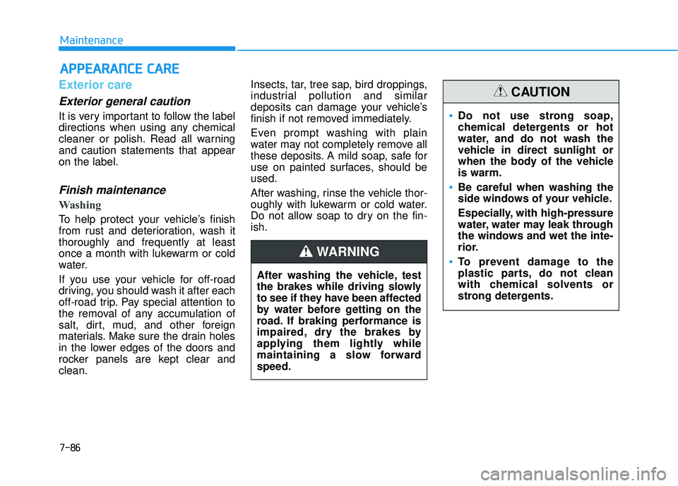 HYUNDAI SONATA LIMITED 2016  Owners Manual 7-86
Maintenance
A
AP
PP
PE
EA
A R
RA
A N
N C
CE
E  
 C
C A
A R
RE
E
Exterior care
Exterior general caution 
It is very important to follow the label
directions when using any chemical
cleaner or poli