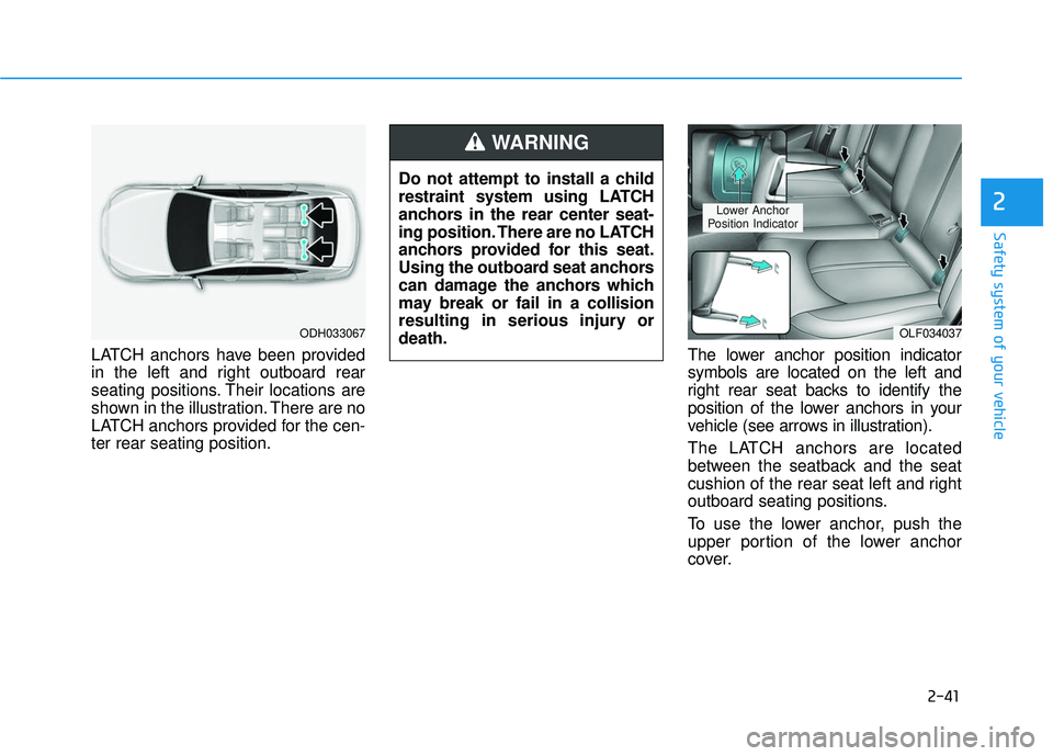 HYUNDAI SONATA LIMITED 2016 Repair Manual 2-41
Safety system of your vehicle
2
LATCH anchors have been provided
in the left and right outboard rear
seating positions. Their locations are
shown in the illustration. There are no
LATCH anchors p HYUNDAI SONATA LIMITED 2016 Repair Manual 2-41
Safety system of your vehicle
2
LATCH anchors have been provided
in the left and right outboard rear
seating positions. Their locations are
shown in the illustration. There are no
LATCH anchors p
