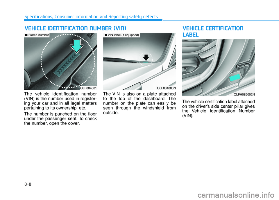 HYUNDAI SONATA LIMITED 2016  Owners Manual 8-8
Specifications, Consumer information and Reporting safety defects
V
VE
EH
H I
IC
C L
LE
E  
 C
C E
E R
R T
TI
IF
F I
IC
C A
A T
TI
IO
O N
N
L
L A
A B
BE
EL
L
The vehicle identification number
(VIN