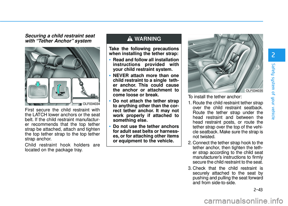 HYUNDAI SONATA LIMITED 2016 Repair Manual 2-43
Safety system of your vehicle
2
Securing a child restraint seatwith “Tether Anchor” system
First secure the child restraint with
the LATCH lower anchors or the seat
belt. If the child restr HYUNDAI SONATA LIMITED 2016 Repair Manual 2-43
Safety system of your vehicle
2
Securing a child restraint seatwith “Tether Anchor” system
First secure the child restraint with
the LATCH lower anchors or the seat
belt. If the child restr