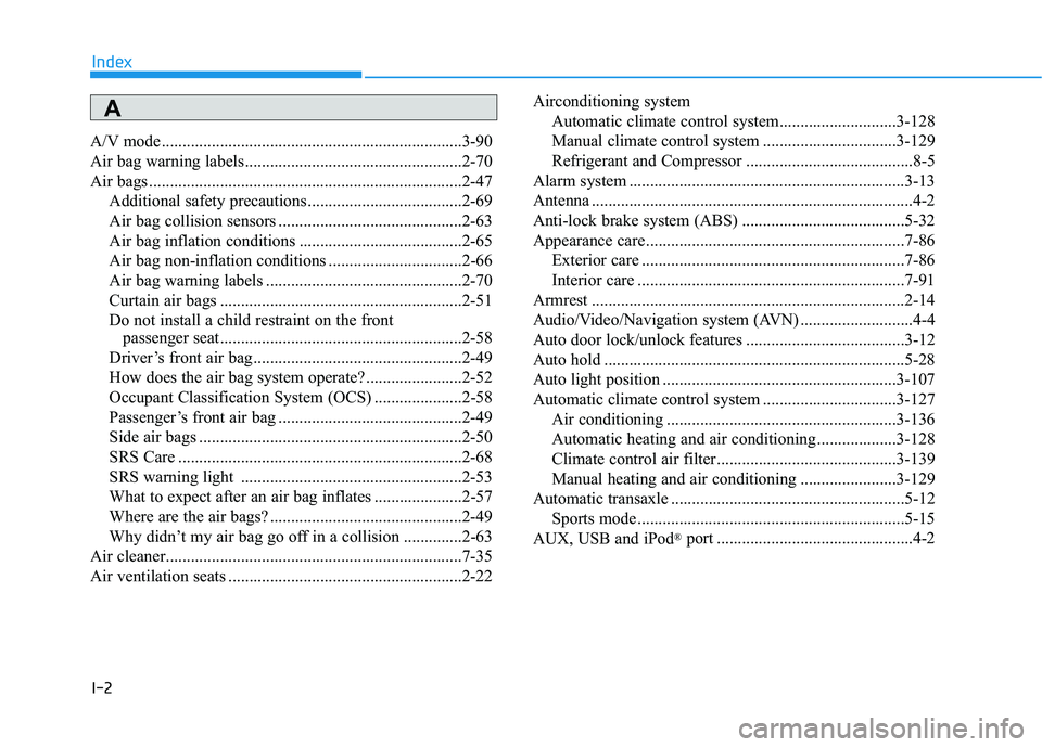 HYUNDAI SONATA LIMITED 2016  Owners Manual I-2
A/V mode ........................................................................\
3-90
Air bag warning labels....................................................2-70
Air bags ....................