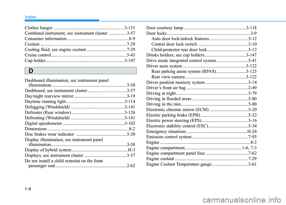 HYUNDAI SONATA LIMITED 2016  Owners Manual I-4
Clothes hanger ..............................................................3-151
Combined instrument, see instrument cluster ................3-57
Consumer information ...........................