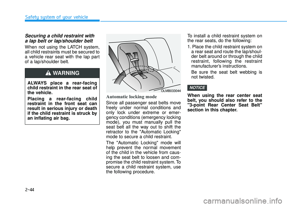 HYUNDAI SONATA LIMITED 2016 Repair Manual 2-44
Safety system of your vehicle
Securing a child restraint witha lap belt or lap/shoulder belt
When not using the LATCH system,
all child restraints must be secured to
a vehicle rear seat with the HYUNDAI SONATA LIMITED 2016 Repair Manual 2-44
Safety system of your vehicle
Securing a child restraint witha lap belt or lap/shoulder belt
When not using the LATCH system,
all child restraints must be secured to
a vehicle rear seat with the