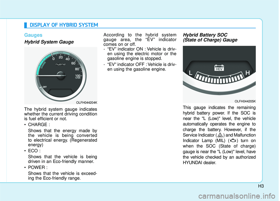 HYUNDAI SONATA LIMITED 2016  Owners Manual H3
D
DI
IS
S P
P L
LA
A Y
Y  
 O
O F
F 
 H
H Y
Y B
BR
RI
ID
D  
 S
S Y
Y S
ST
T E
EM
M
Gauges
Hybrid System Gauge
The hybrid system gauge indicates
whether the current driving condition
is fuel effici