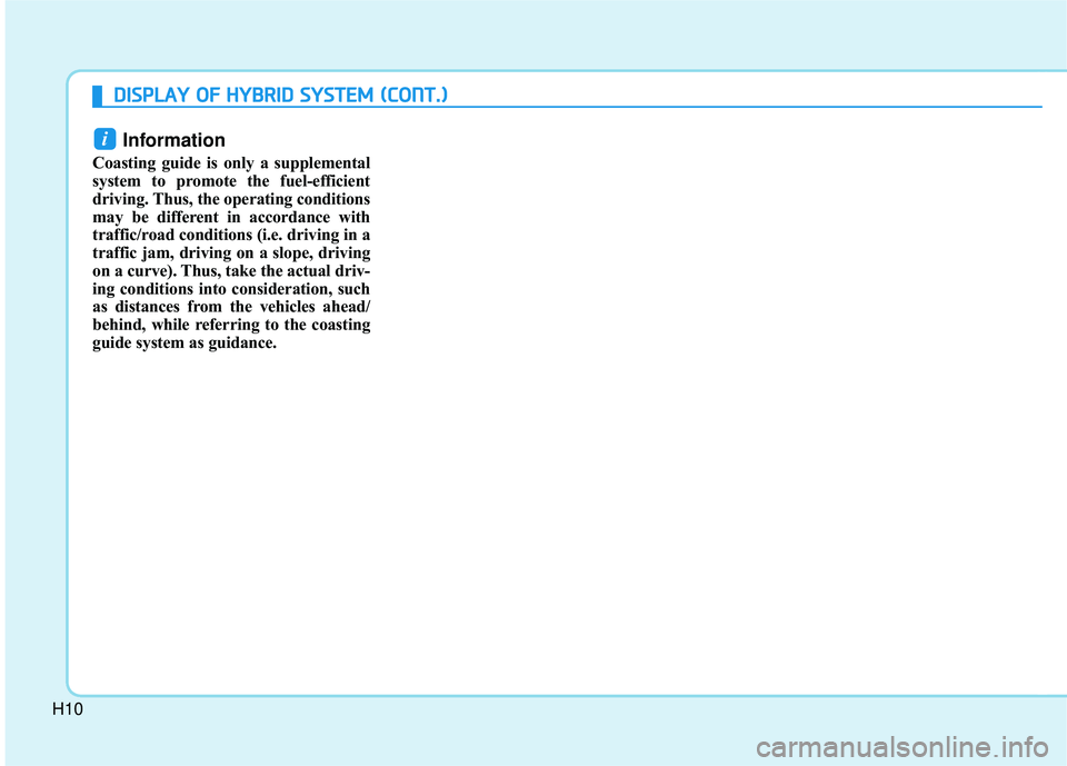 HYUNDAI SONATA LIMITED 2016  Owners Manual H10
Information 
Coasting guide is only a supplemental
system to promote the fuel-efficient
driving. Thus, the operating conditions
may be different in accordance with
traffic/road conditions (i.e. dr