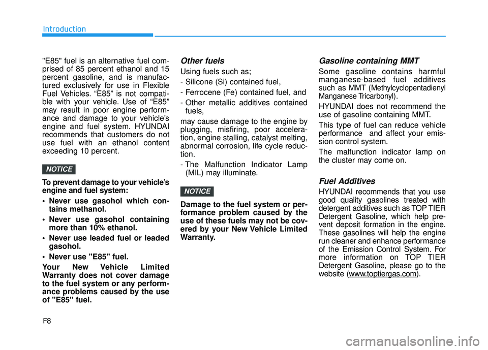 HYUNDAI SONATA LIMITED 2016 Owners Manual F8
Introduction
"E85" fuel is an alternative fuel com-
prised of 85 percent ethanol and 15
percent gasoline, and is manufac-
tured exclusively for use in Flexible
Fuel Vehicles. “E85” is not compa HYUNDAI SONATA LIMITED 2016 Owners Manual F8
Introduction
"E85" fuel is an alternative fuel com-
prised of 85 percent ethanol and 15
percent gasoline, and is manufac-
tured exclusively for use in Flexible
Fuel Vehicles. “E85” is not compa
