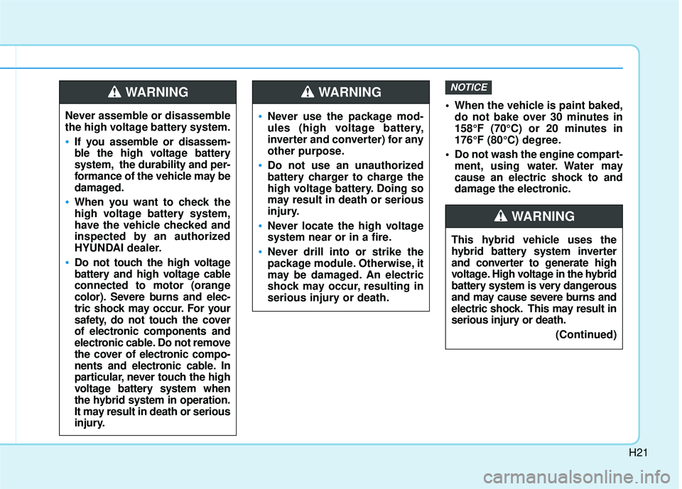 HYUNDAI SONATA LIMITED 2016 Owners Manual H21
When the vehicle is paint baked,do not bake over 30 minutes in
158°F (70°C) or 20 minutes in
176°F (80°C) degree.
Do not wash the engine compart- ment, using water. Water may
cause an electr HYUNDAI SONATA LIMITED 2016 Owners Manual H21
When the vehicle is paint baked,do not bake over 30 minutes in
158°F (70°C) or 20 minutes in
176°F (80°C) degree.
Do not wash the engine compart- ment, using water. Water may
cause an electr