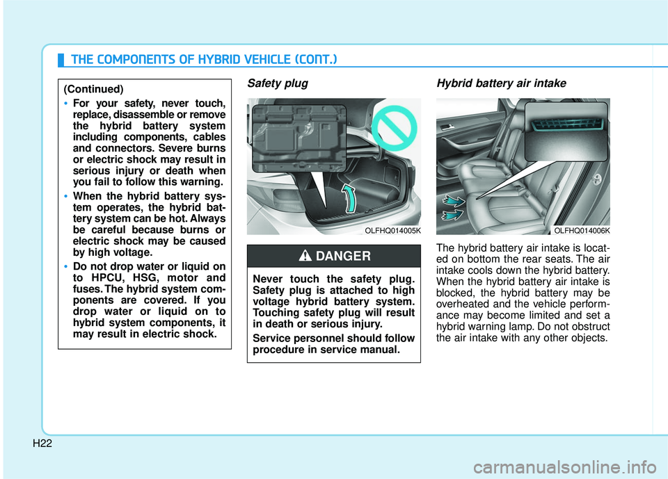HYUNDAI SONATA LIMITED 2016 Owners Manual H22
Safety plugHybrid battery air intake
The hybrid battery air intake is locat-
ed on bottom the rear seats. The air
intake cools down the hybrid battery.
When the hybrid battery air intake is
blo HYUNDAI SONATA LIMITED 2016 Owners Manual H22
Safety plugHybrid battery air intake
The hybrid battery air intake is locat-
ed on bottom the rear seats. The air
intake cools down the hybrid battery.
When the hybrid battery air intake is
blo