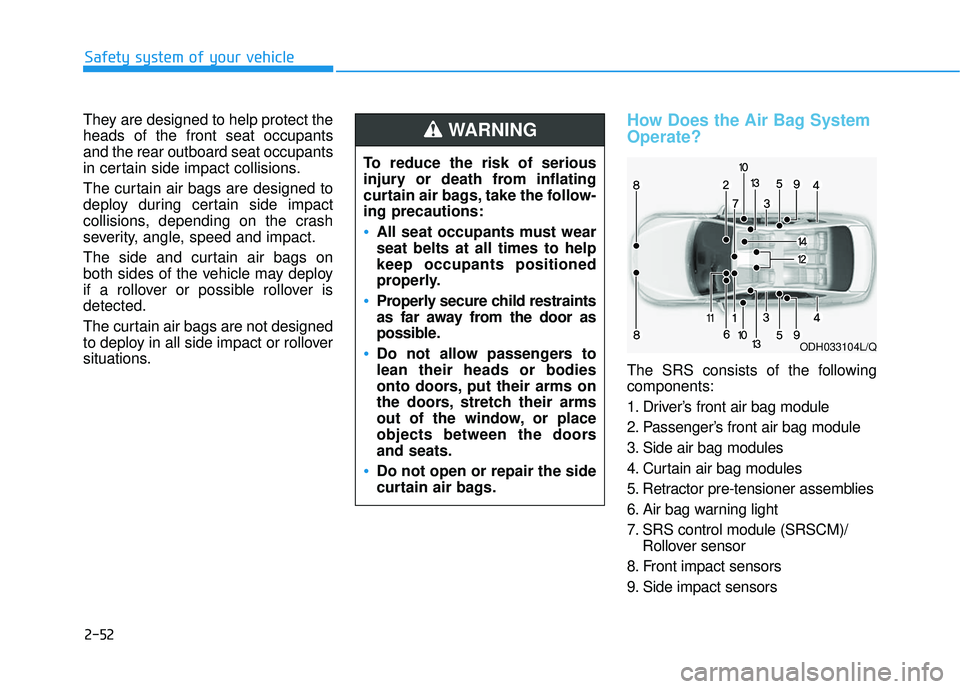 HYUNDAI SONATA LIMITED 2016 Manual PDF 2-52
Safety system of your vehicle
They are designed to help protect the
heads of the front seat occupants
and the rear outboard seat occupants
in certain side impact collisions.
The curtain air bags HYUNDAI SONATA LIMITED 2016 Manual PDF 2-52
Safety system of your vehicle
They are designed to help protect the
heads of the front seat occupants
and the rear outboard seat occupants
in certain side impact collisions.
The curtain air bags