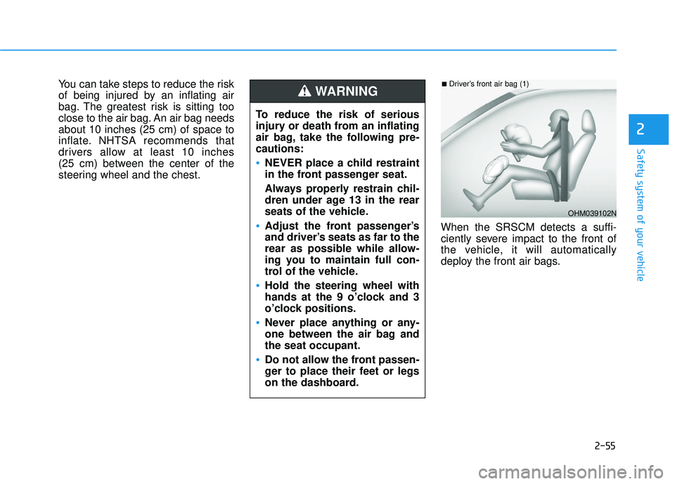 HYUNDAI SONATA LIMITED 2016  Owners Manual 2-55
Safety system of your vehicle
2
You can take steps to reduce the risk
of being injured by an inflating air
bag. The greatest risk is sitting too
close to the air bag. An air bag needs
about 10 in