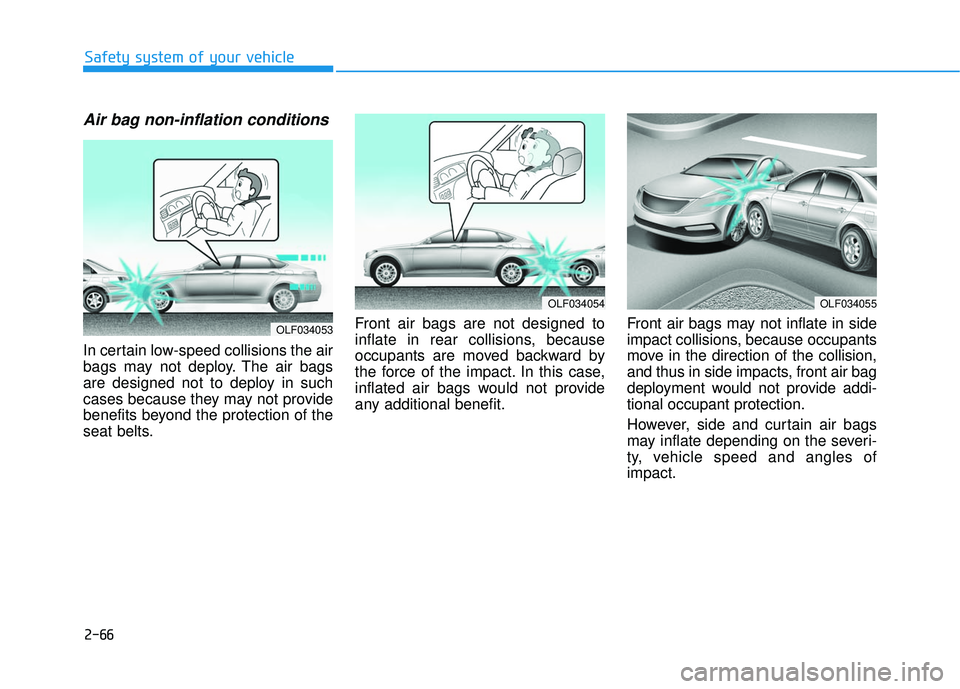 HYUNDAI SONATA LIMITED 2016 Owners Manual 2-66
Safety system of your vehicle
Air bag non-inflation conditions
In certain low-speed collisions the air
bags may not deploy. The air bags
are designed not to deploy in such
cases because they may HYUNDAI SONATA LIMITED 2016 Owners Manual 2-66
Safety system of your vehicle
Air bag non-inflation conditions
In certain low-speed collisions the air
bags may not deploy. The air bags
are designed not to deploy in such
cases because they may