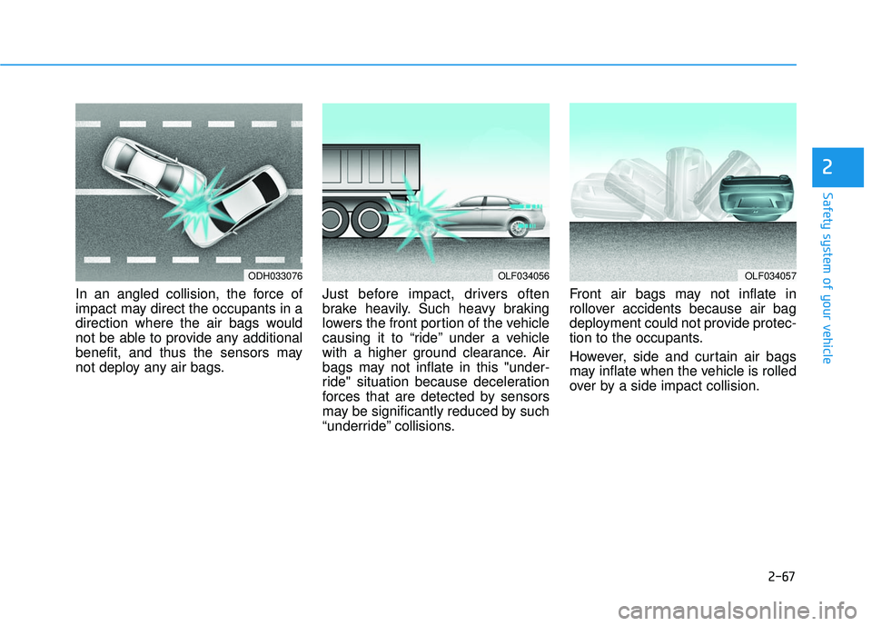 HYUNDAI SONATA LIMITED 2016 Owners Manual 2-67
Safety system of your vehicle
2
In an angled collision, the force of
impact may direct the occupants in a
direction where the air bags would
not be able to provide any additional
benefit, and thu HYUNDAI SONATA LIMITED 2016 Owners Manual 2-67
Safety system of your vehicle
2
In an angled collision, the force of
impact may direct the occupants in a
direction where the air bags would
not be able to provide any additional
benefit, and thu