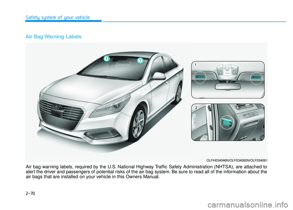 HYUNDAI SONATA LIMITED 2016 Owners Manual Air Bag Warning Labels
Air bag warning labels, required by the U.S. National Highway Traffic Safety Administration (NHTSA), are attached to
alert the driver and passengers of potential risks of the a HYUNDAI SONATA LIMITED 2016 Owners Manual Air Bag Warning Labels
Air bag warning labels, required by the U.S. National Highway Traffic Safety Administration (NHTSA), are attached to
alert the driver and passengers of potential risks of the a