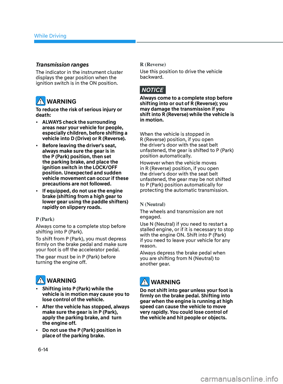 HYUNDAI SONATA LIMITED 2020 Owners Manual 6-14
Transmission ranges
The indicator in the instrument cluster
displays the gear position when the
ignition switch is in the ON position.
WARNING
To reduce the risk of serious injury or
death:
HYUNDAI SONATA LIMITED 2020 Owners Manual 6-14
Transmission ranges
The indicator in the instrument cluster
displays the gear position when the
ignition switch is in the ON position.
WARNING
To reduce the risk of serious injury or
death: