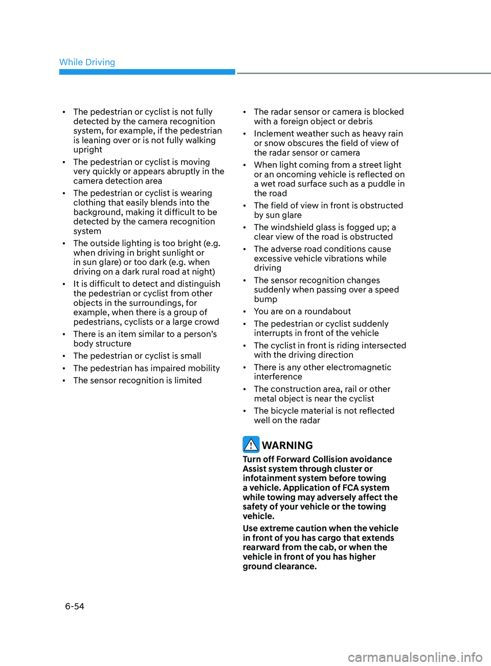 HYUNDAI SONATA LIMITED 2020  Owners Manual 6-54
•	The pedestrian or cyclist is not fully 
detected by the camera recognition 
system, for example, if the pedestrian 
is leaning over or is not fully walking 
upright
•	 The pedestrian or cyc