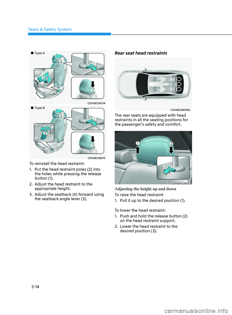 HYUNDAI SONATA LIMITED 2020 Service Manual 3-14
„„Type A
ODN8039014
„„Type B
ODN8039015
To reinstall the head restraint:
1. 
Put the head r
 estraint poles (2) into 
the holes while pressing the release 
button (1).
2.
 
A
