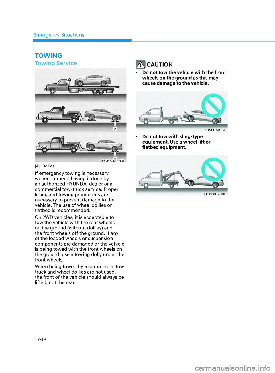 HYUNDAI SONATA LIMITED 2020  Owners Manual Emergency Situations
7-18
toWIng
Towing Service
ODN8079010L[A] : Dollies
If emergency towing is necessary, 
we recommend having it done by 
an authorized HYUNDAI dealer or a 
commercial tow-truck serv
