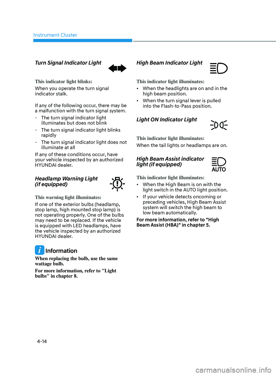 HYUNDAI SONATA LIMITED 2020  Owners Manual Instrument Cluster
4-14
Turn Signal Indicator Light
This indicator light blinks:
When you operate the turn signal 
indicator stalk.
If any of the following occur, there may be 
a malfunction with the 