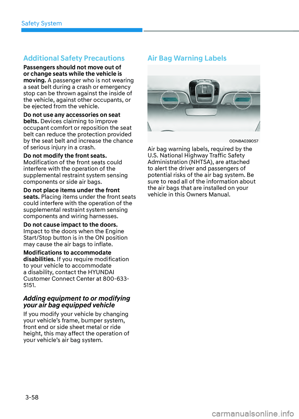 HYUNDAI SONATA HYBRID 2022 Owners Manual Safety System
3-58
Additional Safety Precautions
Passengers should not move out of
or change seats while the vehicle is
moving. A passenger who is not wearing
a seat belt during a crash or emergenc HYUNDAI SONATA HYBRID 2022 Owners Manual Safety System
3-58
Additional Safety Precautions
Passengers should not move out of
or change seats while the vehicle is
moving. A passenger who is not wearing
a seat belt during a crash or emergenc