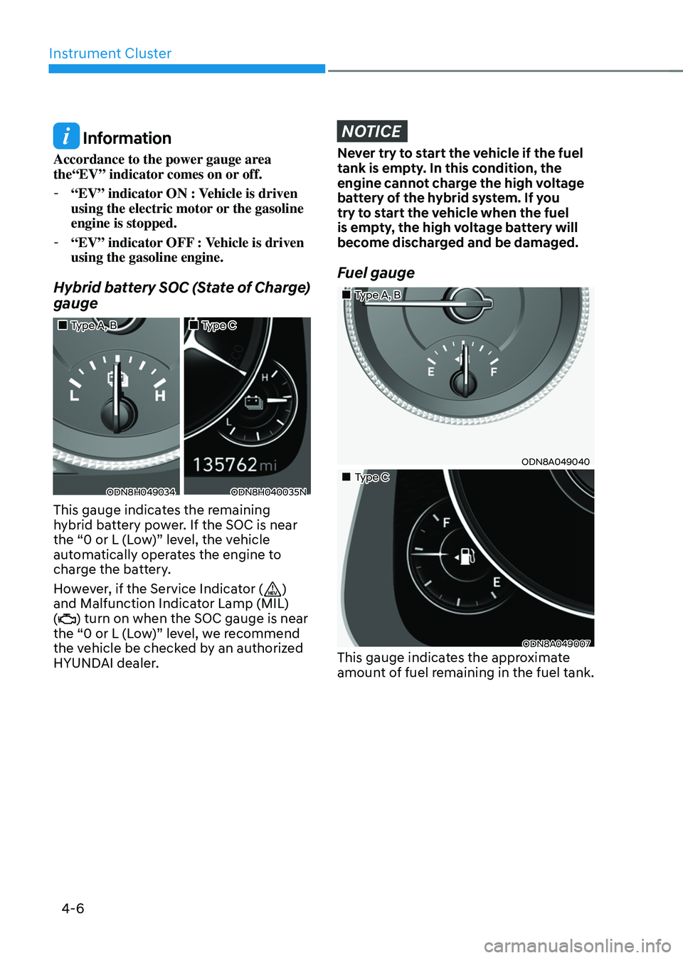 HYUNDAI SONATA HYBRID 2022 Owners Manual Instrument Cluster
4-6
Information
Accordance to the power gauge area
the“EV” indicator comes on or off.
-“EV” indicator ON : Vehicle is driven
using the electric motor or the gasoline
HYUNDAI SONATA HYBRID 2022 Owners Manual Instrument Cluster
4-6
Information
Accordance to the power gauge area
the“EV” indicator comes on or off.
-“EV” indicator ON : Vehicle is driven
using the electric motor or the gasoline
