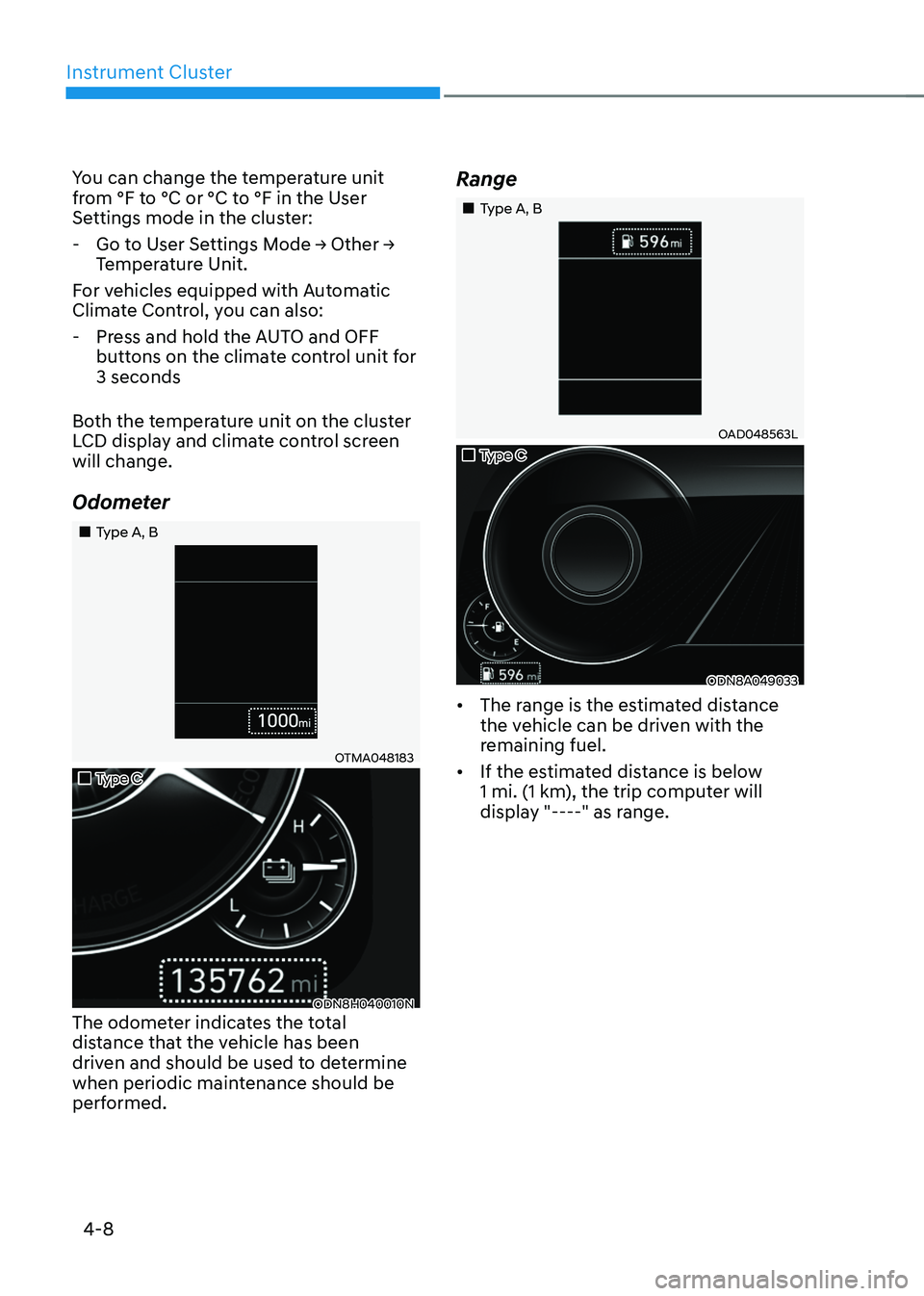 HYUNDAI SONATA HYBRID 2022 Owners Manual Instrument Cluster
4-8
You can change the temperature unit
from °F to °C or °C to °F in the User
Settings mode in the cluster:
-Go to User Settings Mode → Other → Temperature Unit.
For vehi HYUNDAI SONATA HYBRID 2022 Owners Manual Instrument Cluster
4-8
You can change the temperature unit
from °F to °C or °C to °F in the User
Settings mode in the cluster:
-Go to User Settings Mode → Other → Temperature Unit.
For vehi