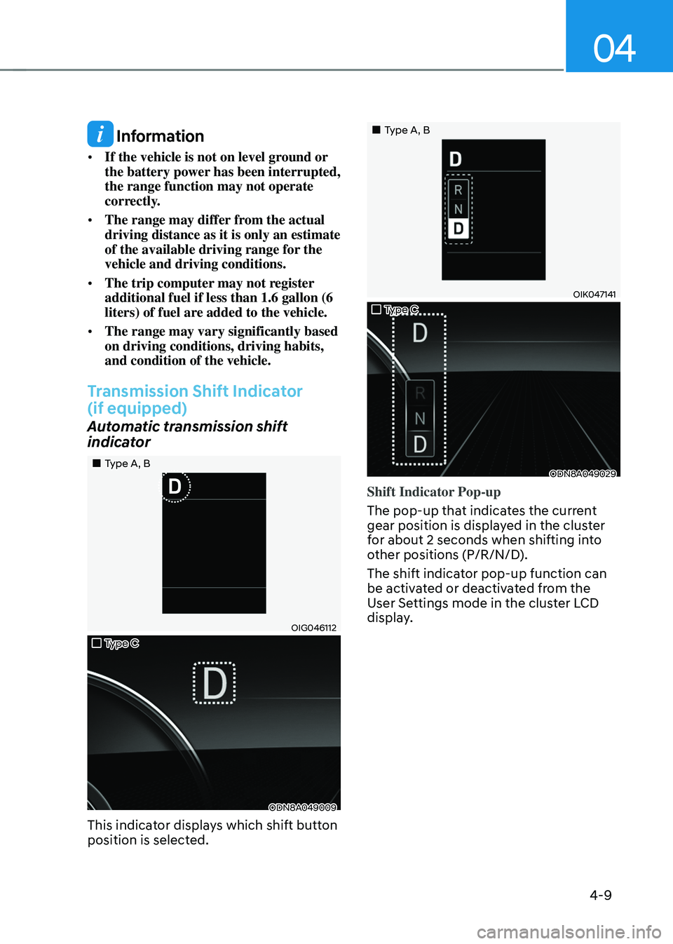 HYUNDAI SONATA HYBRID 2022 Owners Manual 04
4-9
Information
• If the vehicle is not on level ground or
the battery power has been interrupted,
the range function may not operate
correctly.
• The range may differ from the actual
dri HYUNDAI SONATA HYBRID 2022 Owners Manual 04
4-9
Information
• If the vehicle is not on level ground or
the battery power has been interrupted,
the range function may not operate
correctly.
• The range may differ from the actual
dri