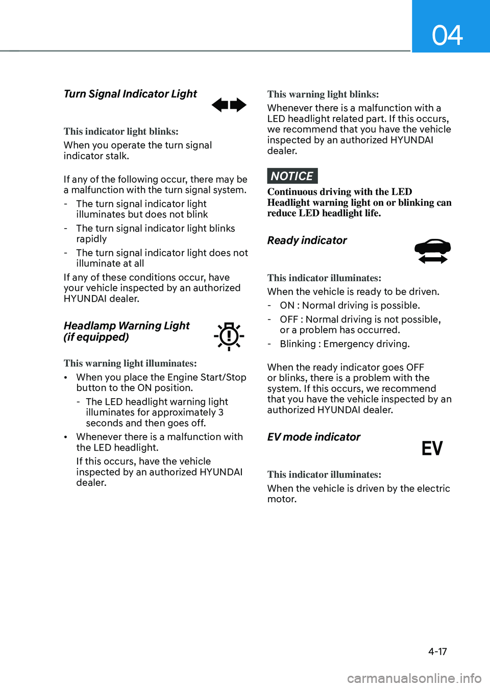 HYUNDAI SONATA HYBRID 2022 Owners Manual 04
4-17
Turn Signal Indicator Light
This indicator light blinks:
When you operate the turn signal
indicator stalk.
If any of the following occur, there may be
a malfunction with the turn signal syst HYUNDAI SONATA HYBRID 2022 Owners Manual 04
4-17
Turn Signal Indicator Light
This indicator light blinks:
When you operate the turn signal
indicator stalk.
If any of the following occur, there may be
a malfunction with the turn signal syst