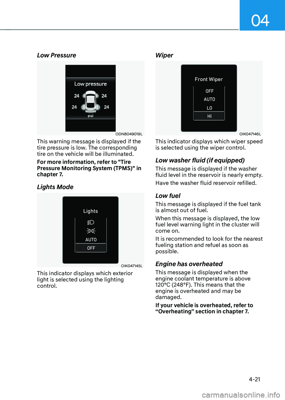 HYUNDAI SONATA HYBRID 2022 Owners Manual 04
4-21
Low Pressure
ODN8049019L
This warning message is displayed if the
tire pressure is low. The corresponding
tire on the vehicle will be illuminated.
For more information, refer to "Tire
P HYUNDAI SONATA HYBRID 2022 Owners Manual 04
4-21
Low Pressure
ODN8049019L
This warning message is displayed if the
tire pressure is low. The corresponding
tire on the vehicle will be illuminated.
For more information, refer to "Tire
P