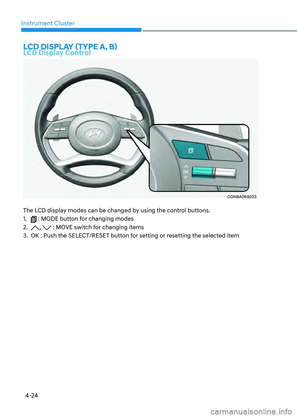 HYUNDAI SONATA HYBRID 2022 Owners Manual 4-24
Instrument Cluster
LCD DISPLAY (TYPE A, B)LCD Display Control
ODN8A069203
The LCD display modes can be changed by using the control buttons.
1.  : MODE button for changing modes
2. ,  : MOVE swit