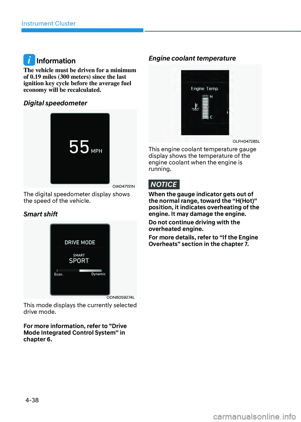 HYUNDAI SONATA HYBRID 2022  Owners Manual Instrument Cluster
4-38
 Information
The vehicle must be driven for a minimum 
of 0.19 miles (300 meters) since the last 
ignition key cycle before the average fuel 
economy will be recalculated.
Digi