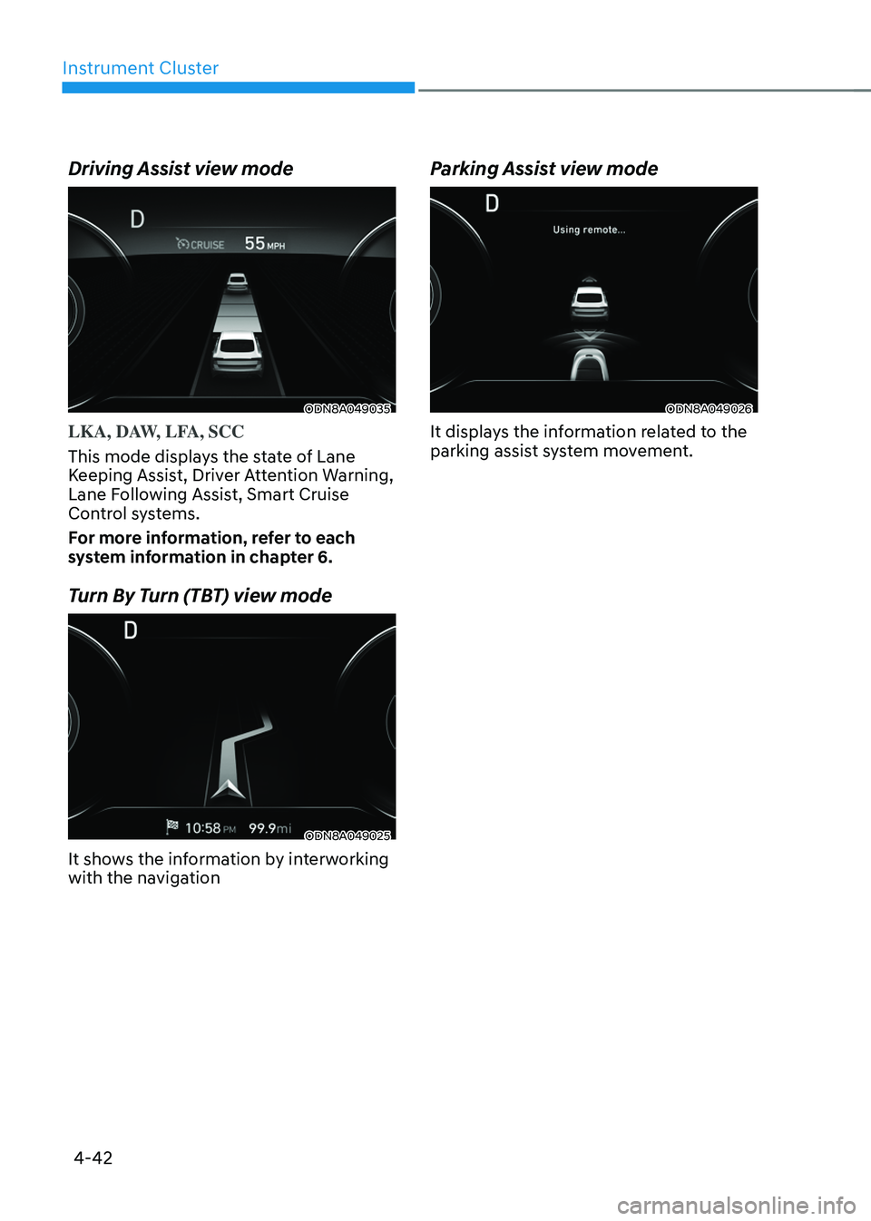 HYUNDAI SONATA HYBRID 2022 Owners Manual Instrument Cluster
4-42
Driving Assist view mode
ODN8A049035
LKA, DAW, LFA, SCC
This mode displays the state of Lane
Keeping Assist, Driver Attention Warning,
Lane Following Assist, Smart Cruise
Co HYUNDAI SONATA HYBRID 2022 Owners Manual Instrument Cluster
4-42
Driving Assist view mode
ODN8A049035
LKA, DAW, LFA, SCC
This mode displays the state of Lane
Keeping Assist, Driver Attention Warning,
Lane Following Assist, Smart Cruise
Co
