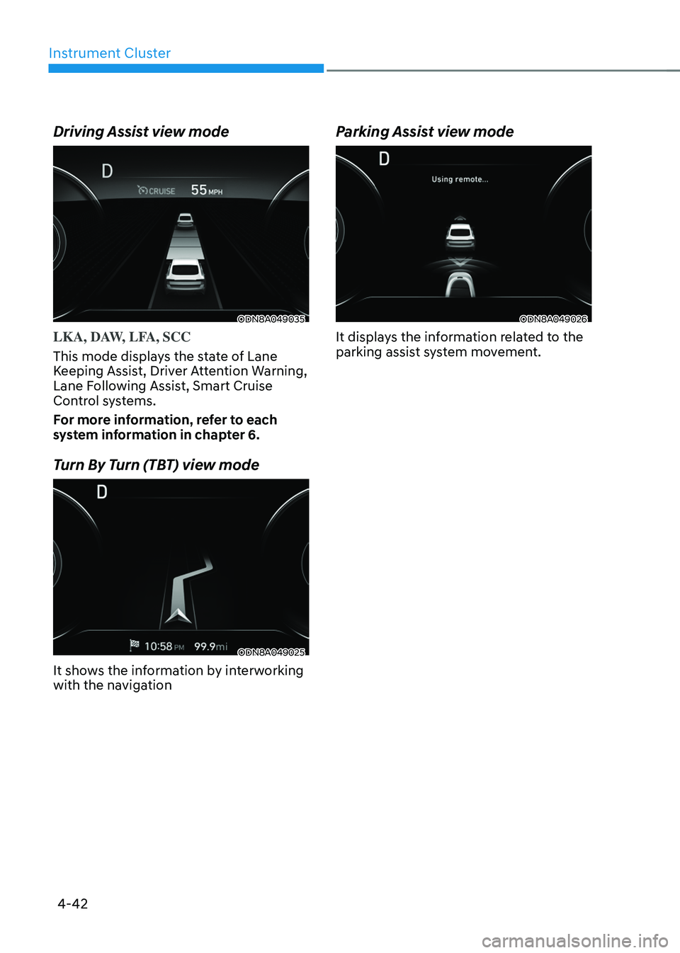 HYUNDAI SONATA HYBRID 2022  Owners Manual Instrument Cluster
4-42
Driving Assist view mode
ODN8A049035
LKA, DAW, LFA, SCC
This mode displays the state of Lane 
Keeping Assist, Driver Attention Warning, 
Lane Following Assist, Smart Cruise 
Co