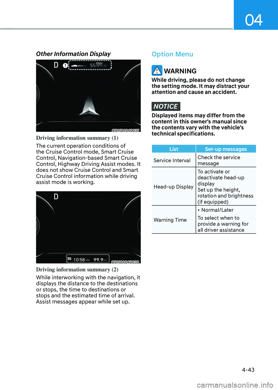 HYUNDAI SONATA HYBRID 2022 Owners Manual 04
4-43
Option Menu
WARNING
While driving, please do not change
the setting mode. It may distract your
attention and cause an accident.
NOTICE
Displayed items may differ from the
content in this o HYUNDAI SONATA HYBRID 2022 Owners Manual 04
4-43
Option Menu
WARNING
While driving, please do not change
the setting mode. It may distract your
attention and cause an accident.
NOTICE
Displayed items may differ from the
content in this o
