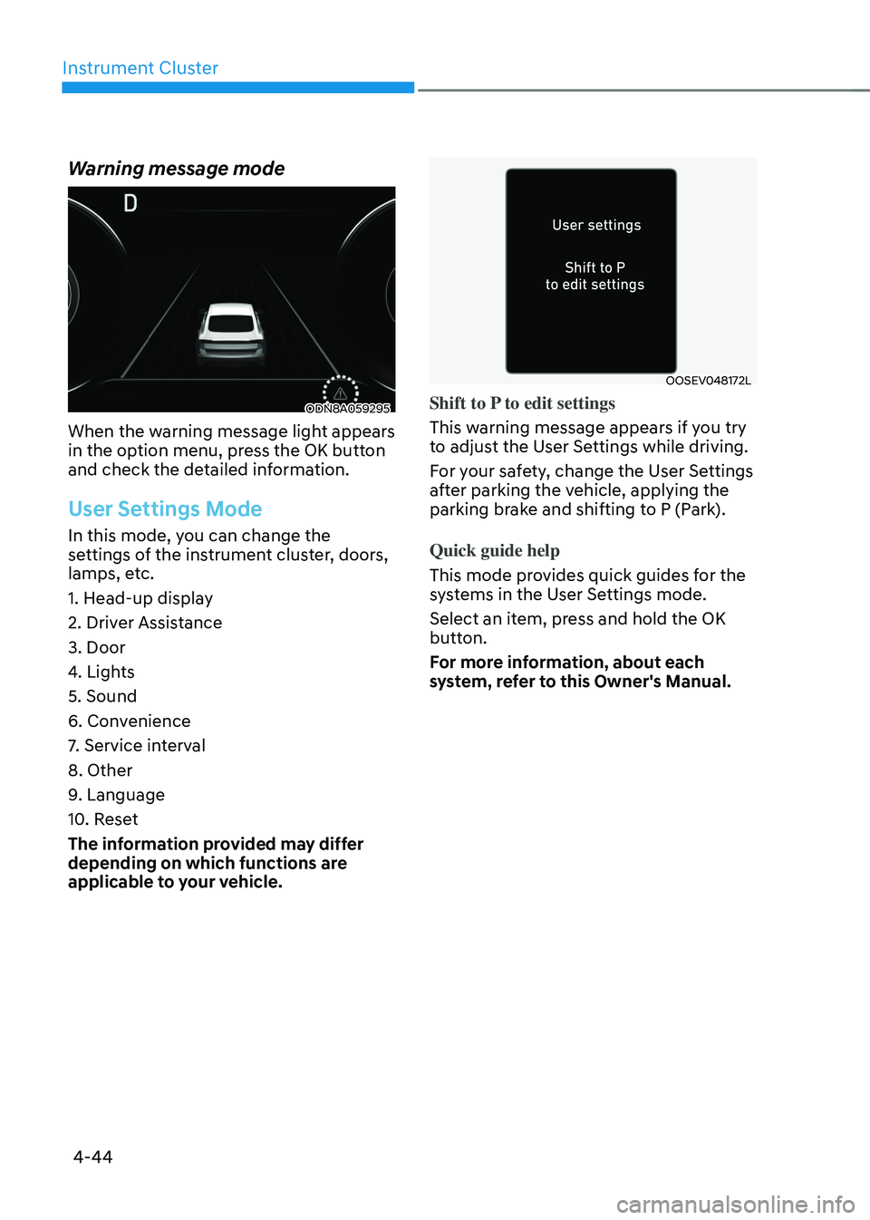 HYUNDAI SONATA HYBRID 2022 Owners Manual Instrument Cluster
4-44
Warning message mode
ODN8A059295
When the warning message light appears
in the option menu, press the OK button
and check the detailed information.
User Settings Mode
In this HYUNDAI SONATA HYBRID 2022 Owners Manual Instrument Cluster
4-44
Warning message mode
ODN8A059295
When the warning message light appears
in the option menu, press the OK button
and check the detailed information.
User Settings Mode
In this