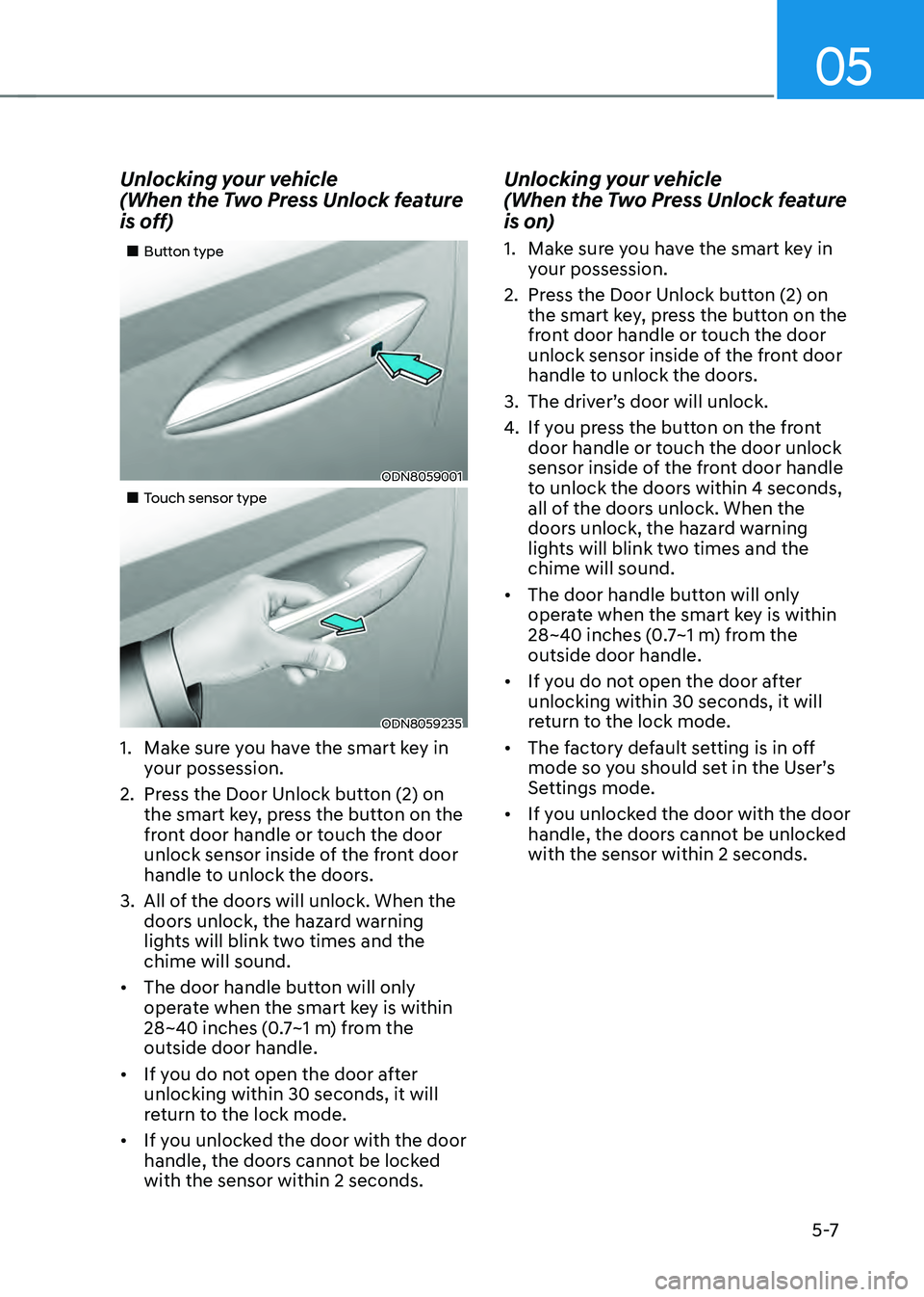 HYUNDAI SONATA HYBRID 2022 Owners Manual 05
5 -7
Unlocking your vehicle
(When the Two Press Unlock feature
is off)
Button type
ODN8059001
Touch sensor type
ODN8059235
1. Make sure you have the smart key in
your pos HYUNDAI SONATA HYBRID 2022 Owners Manual 05
5 -7
Unlocking your vehicle
(When the Two Press Unlock feature
is off)
Button type
ODN8059001
Touch sensor type
ODN8059235
1. Make sure you have the smart key in
your pos