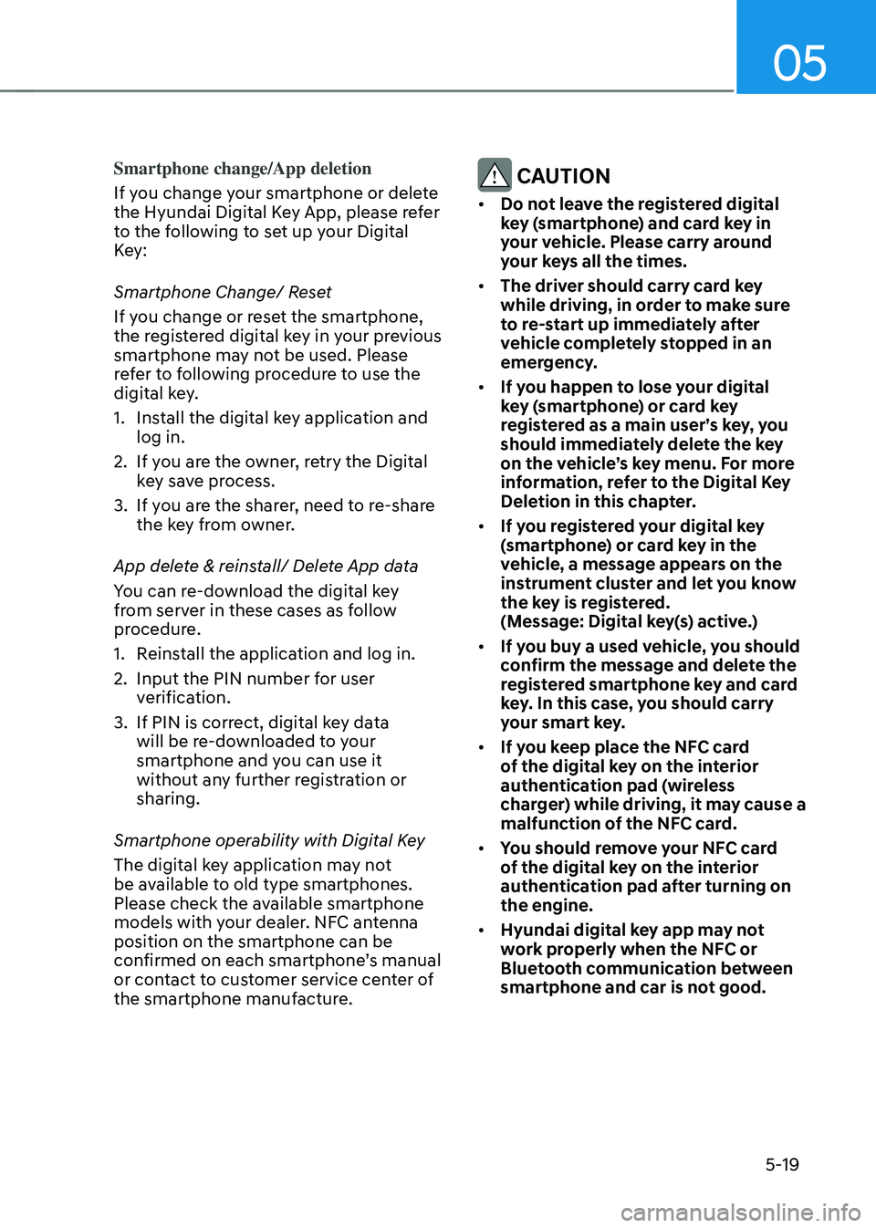 HYUNDAI SONATA HYBRID 2022 Owners Manual 05
5-19
Smartphone change/App deletion
If you change your smartphone or delete
the Hyundai Digital Key App, please refer
to the following to set up your Digital
Key:
Smartphone Change/ Reset
If you HYUNDAI SONATA HYBRID 2022 Owners Manual 05
5-19
Smartphone change/App deletion
If you change your smartphone or delete
the Hyundai Digital Key App, please refer
to the following to set up your Digital
Key:
Smartphone Change/ Reset
If you