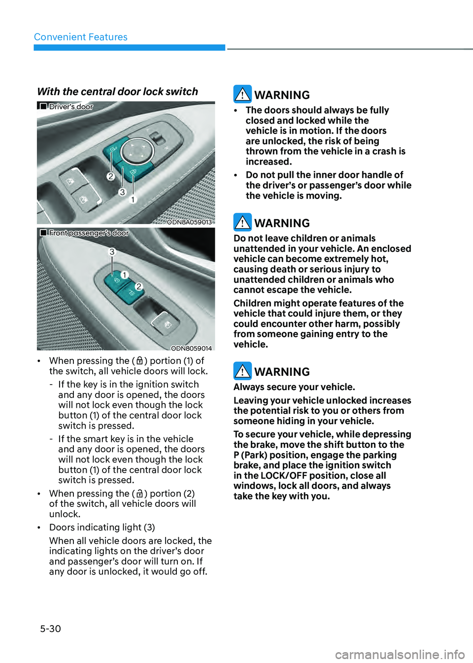 HYUNDAI SONATA HYBRID 2022 Owners Manual Convenient Features
5-30
With the central door lock switch
Driver’s door
ODN8A059013
Front passenger’s door
ODN8059014
• When pressing the () portion (1) of
the switch, HYUNDAI SONATA HYBRID 2022 Owners Manual Convenient Features
5-30
With the central door lock switch
Driver’s door
ODN8A059013
Front passenger’s door
ODN8059014
• When pressing the () portion (1) of
the switch,