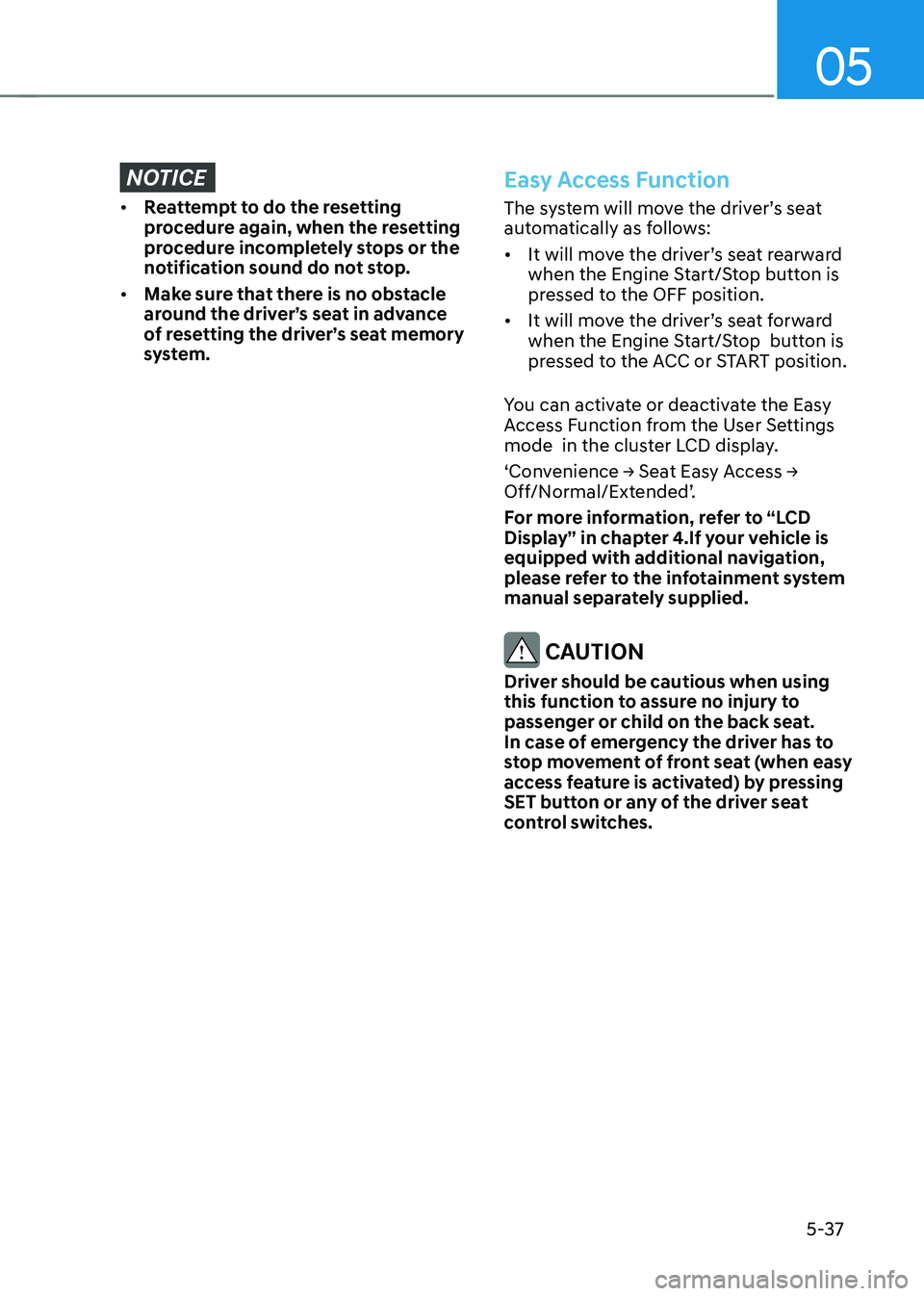 HYUNDAI SONATA HYBRID 2022 Owners Manual 05
5-37
NOTICE
• Reattempt to do the resetting
procedure again, when the resetting
procedure incompletely stops or the
notification sound do not stop.
• Make sure that there is no obstacle
a HYUNDAI SONATA HYBRID 2022 Owners Manual 05
5-37
NOTICE
• Reattempt to do the resetting
procedure again, when the resetting
procedure incompletely stops or the
notification sound do not stop.
• Make sure that there is no obstacle
a