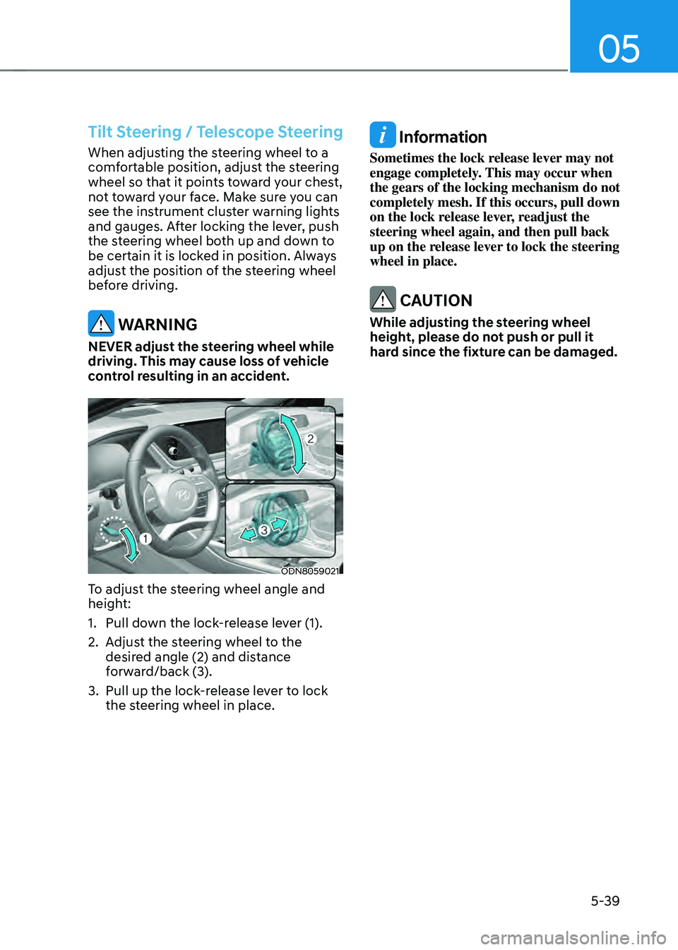 HYUNDAI SONATA HYBRID 2022 Owners Manual 05
5-39
Tilt Steering / Telescope Steering
When adjusting the steering wheel to a
comfortable position, adjust the steering
wheel so that it points toward your chest,
not toward your face. Make sur HYUNDAI SONATA HYBRID 2022 Owners Manual 05
5-39
Tilt Steering / Telescope Steering
When adjusting the steering wheel to a
comfortable position, adjust the steering
wheel so that it points toward your chest,
not toward your face. Make sur