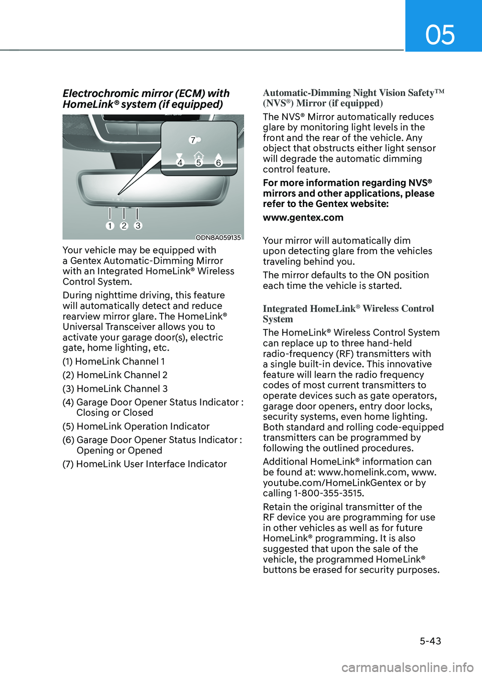 HYUNDAI SONATA HYBRID 2022 Owners Manual 05
5-43
Electrochromic mirror (ECM) with
HomeLink® system (if equipped)
ODN8A059135
Your vehicle may be equipped with
a Gentex Automatic-Dimming Mirror
with an Integrated HomeLink® Wireless
Cont HYUNDAI SONATA HYBRID 2022 Owners Manual 05
5-43
Electrochromic mirror (ECM) with
HomeLink® system (if equipped)
ODN8A059135
Your vehicle may be equipped with
a Gentex Automatic-Dimming Mirror
with an Integrated HomeLink® Wireless
Cont