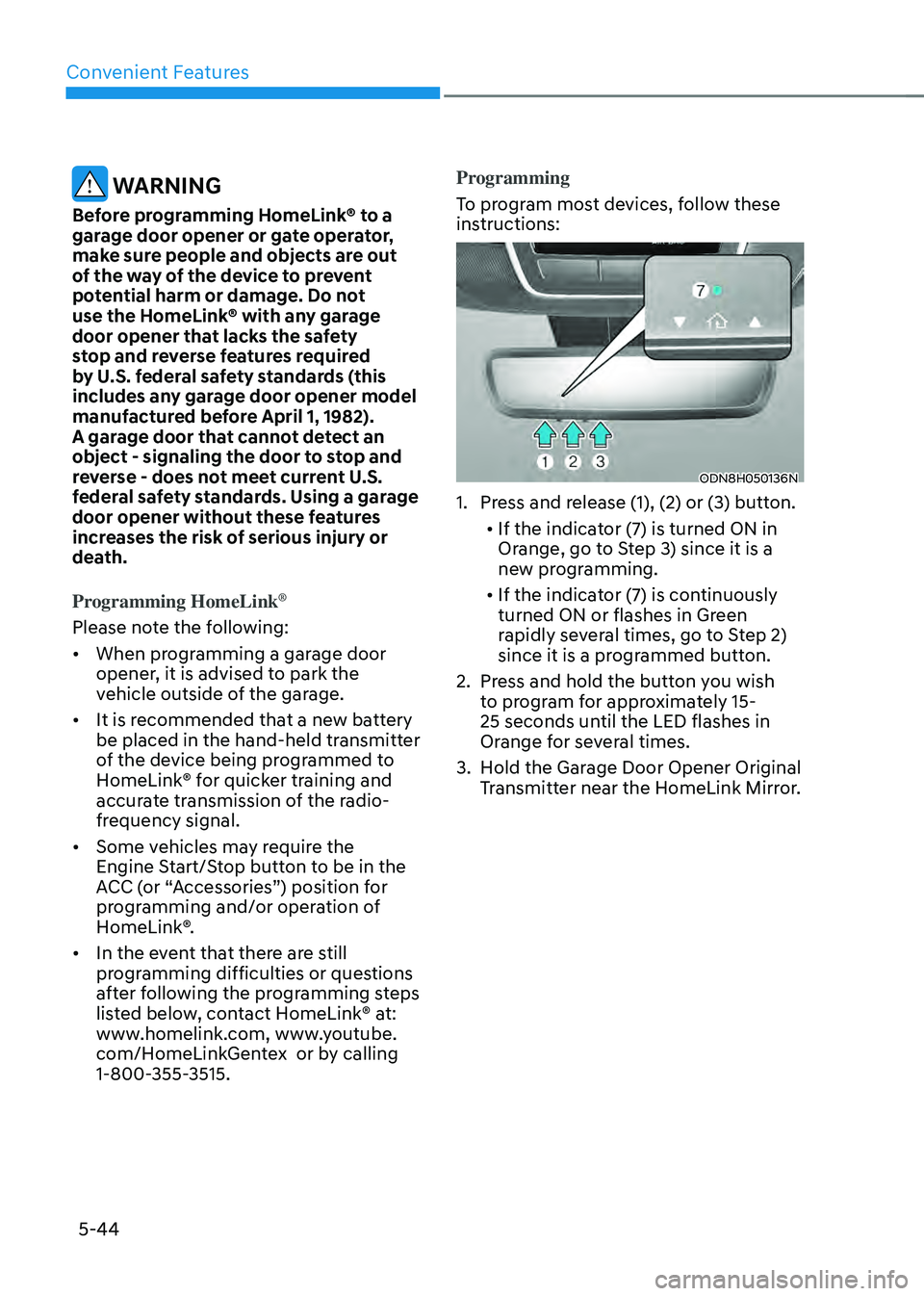 HYUNDAI SONATA HYBRID 2022 Owners Manual Convenient Features
5-44
WARNING
Before programming HomeLink® to a
garage door opener or gate operator,
make sure people and objects are out
of the way of the device to prevent
potential harm or HYUNDAI SONATA HYBRID 2022 Owners Manual Convenient Features
5-44
WARNING
Before programming HomeLink® to a
garage door opener or gate operator,
make sure people and objects are out
of the way of the device to prevent
potential harm or